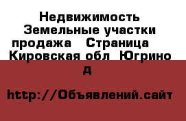 Недвижимость Земельные участки продажа - Страница 2 . Кировская обл.,Югрино д.